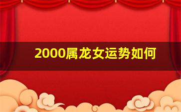 2000属龙女运势如何