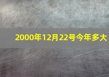 2000年12月22号今年多大