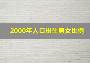 2000年人口出生男女比例