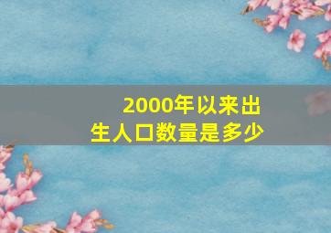 2000年以来出生人口数量是多少