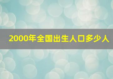 2000年全国出生人口多少人