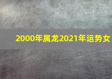 2000年属龙2021年运势女