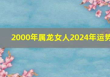 2000年属龙女人2024年运势