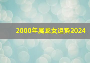 2000年属龙女运势2024