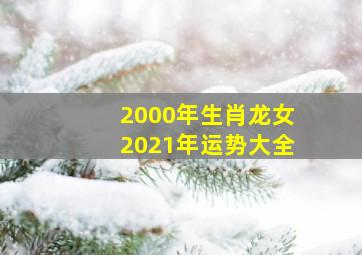 2000年生肖龙女2021年运势大全