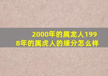 2000年的属龙人1998年的属虎人的缘分怎么样