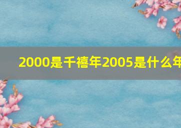 2000是千禧年2005是什么年