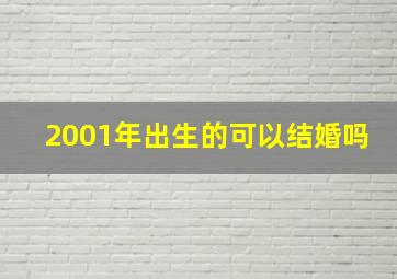 2001年出生的可以结婚吗