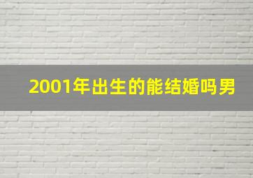 2001年出生的能结婚吗男