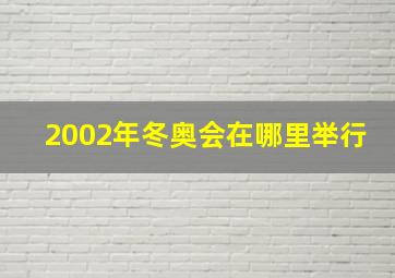 2002年冬奥会在哪里举行