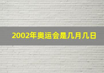 2002年奥运会是几月几日