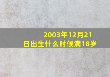 2003年12月21日出生什么时候满18岁