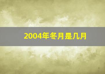 2004年冬月是几月