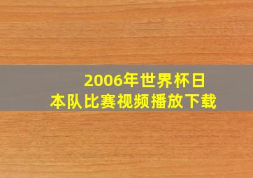 2006年世界杯日本队比赛视频播放下载