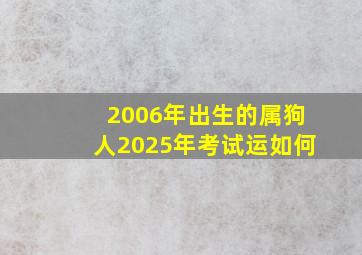 2006年出生的属狗人2025年考试运如何