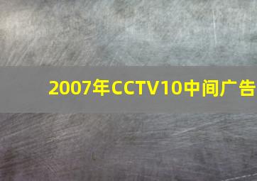 2007年CCTV10中间广告