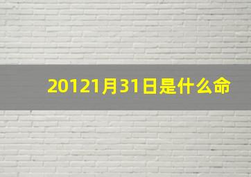 20121月31日是什么命