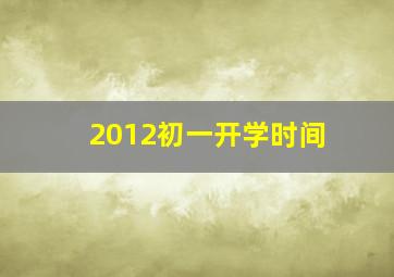 2012初一开学时间