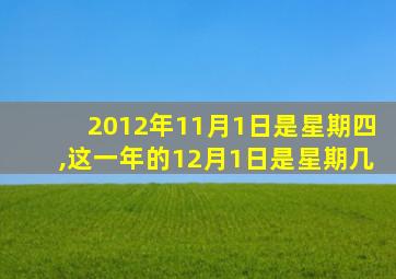 2012年11月1日是星期四,这一年的12月1日是星期几