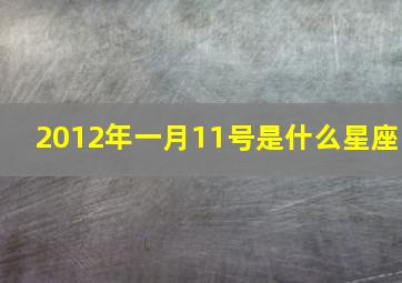 2012年一月11号是什么星座