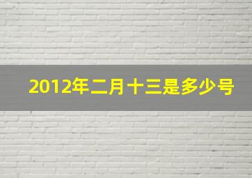 2012年二月十三是多少号