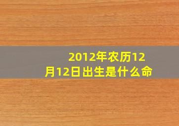 2012年农历12月12日出生是什么命