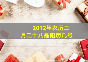 2012年农历二月二十八是阳历几号