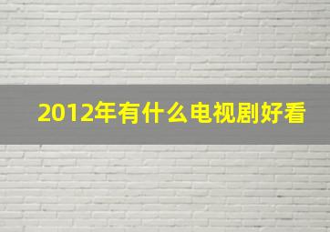 2012年有什么电视剧好看