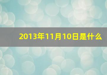 2013年11月10日是什么