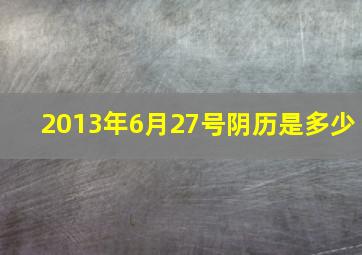 2013年6月27号阴历是多少