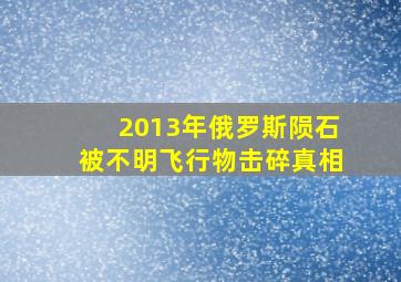 2013年俄罗斯陨石被不明飞行物击碎真相