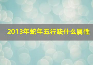 2013年蛇年五行缺什么属性