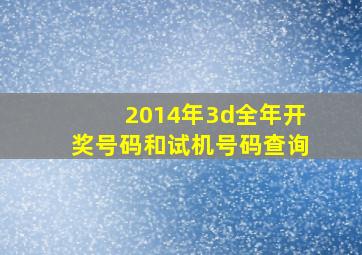 2014年3d全年开奖号码和试机号码查询