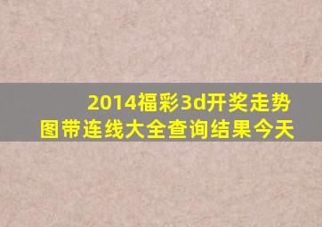 2014福彩3d开奖走势图带连线大全查询结果今天