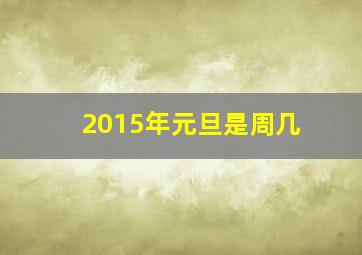 2015年元旦是周几