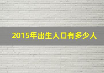 2015年出生人口有多少人