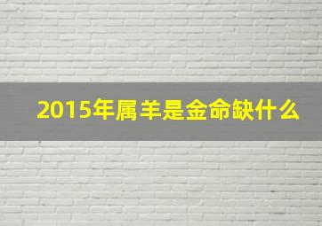 2015年属羊是金命缺什么