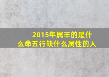 2015年属羊的是什么命五行缺什么属性的人