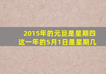 2015年的元旦是星期四这一年的5月1日是星期几