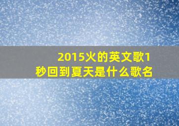 2015火的英文歌1秒回到夏天是什么歌名