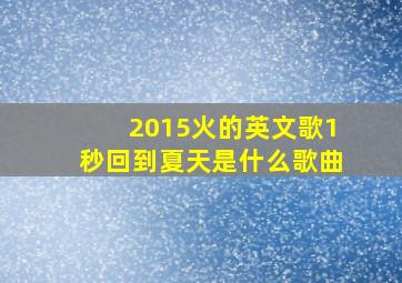 2015火的英文歌1秒回到夏天是什么歌曲