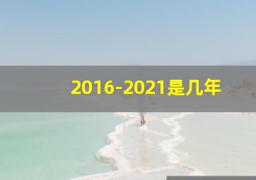 2016-2021是几年