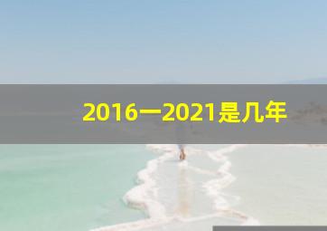 2016一2021是几年