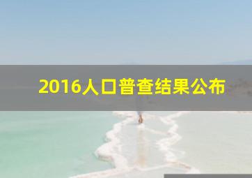 2016人口普查结果公布