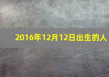 2016年12月12日出生的人