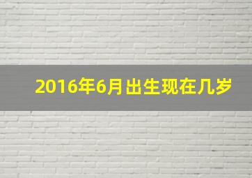 2016年6月出生现在几岁