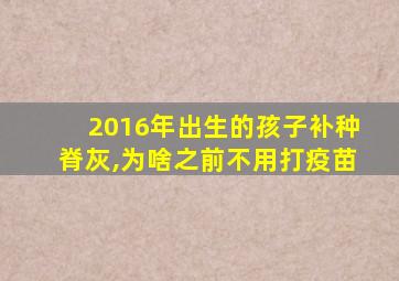 2016年出生的孩子补种脊灰,为啥之前不用打疫苗