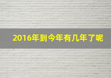 2016年到今年有几年了呢