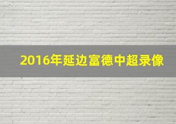 2016年延边富德中超录像