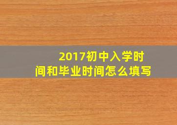 2017初中入学时间和毕业时间怎么填写